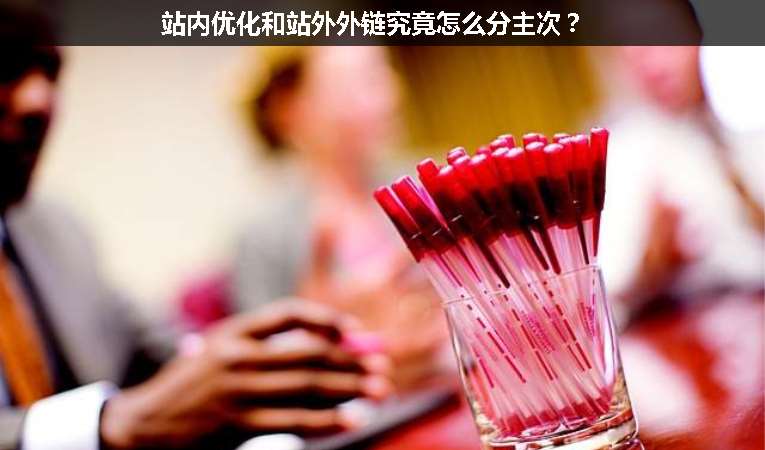 站內(nèi)優(yōu)化和站外外鏈究竟怎么分主次？