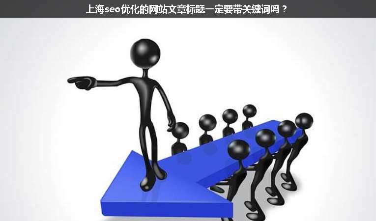 上海seo優(yōu)化的網(wǎng)站文章標(biāo)題一定要帶關(guān)鍵詞嗎？