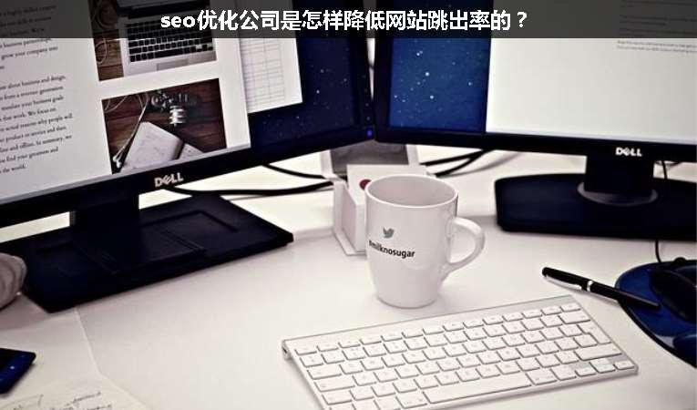 seo優(yōu)化公司是怎樣降低網(wǎng)站跳出率的？