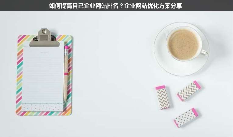 如何提高自己企業(yè)網(wǎng)站排名？企業(yè)網(wǎng)站優(yōu)化方案分享