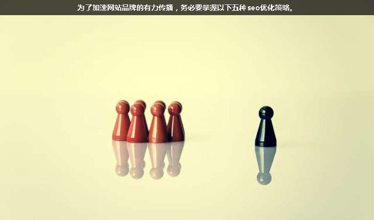 為了加速網(wǎng)站品牌的有力傳播，務(wù)必要掌握以下五種seo優(yōu)化策略。