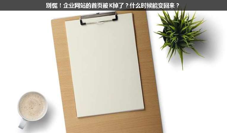 別慌！企業(yè)網(wǎng)站的首頁被K掉了？什么時(shí)候能變回來？